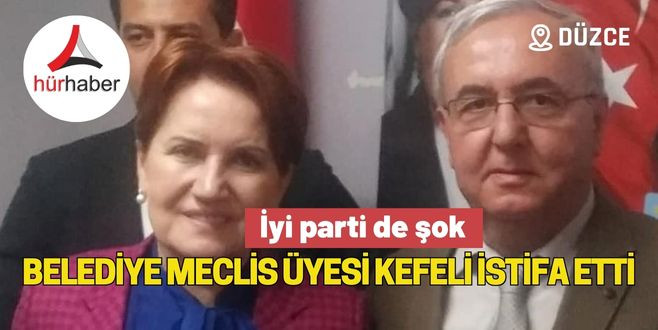 İyi parti de şok Belediye meclis üyesi Kefeli istifa etti