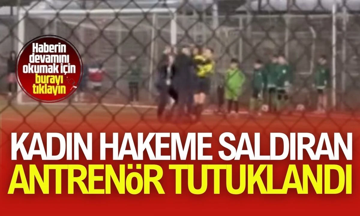 Kadın hakeme saldıran antren&ouml;r tutuklandı