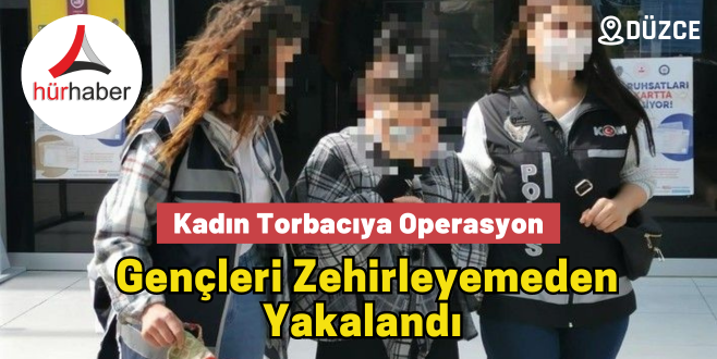 Kadın Torbacıya Operasyon Gençleri Zehirleyemeden Yakalandı 