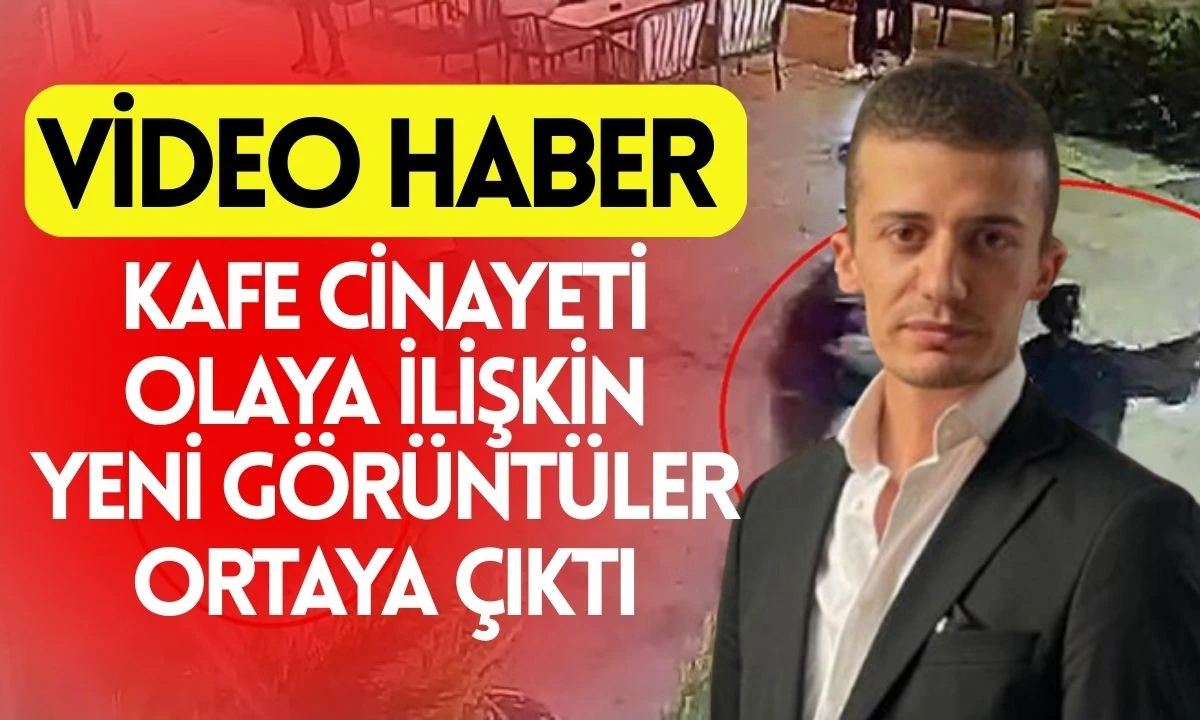 Kafe cinayeti olaya ilişkin yeni görüntüler ortaya çıktı