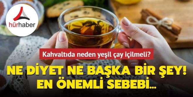 Kahvaltıda neden yeşil çay içilmeli? Ne diyet ne başka bir şey! En önemli sebebi...