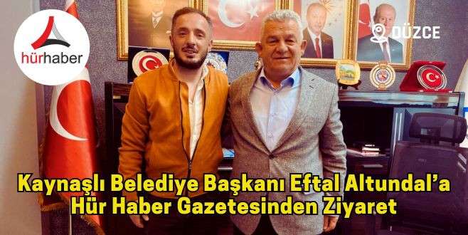 Kaynaşlı Belediye başkanı Eftal Altundal’a Hür haber gazetesinden ziyaret