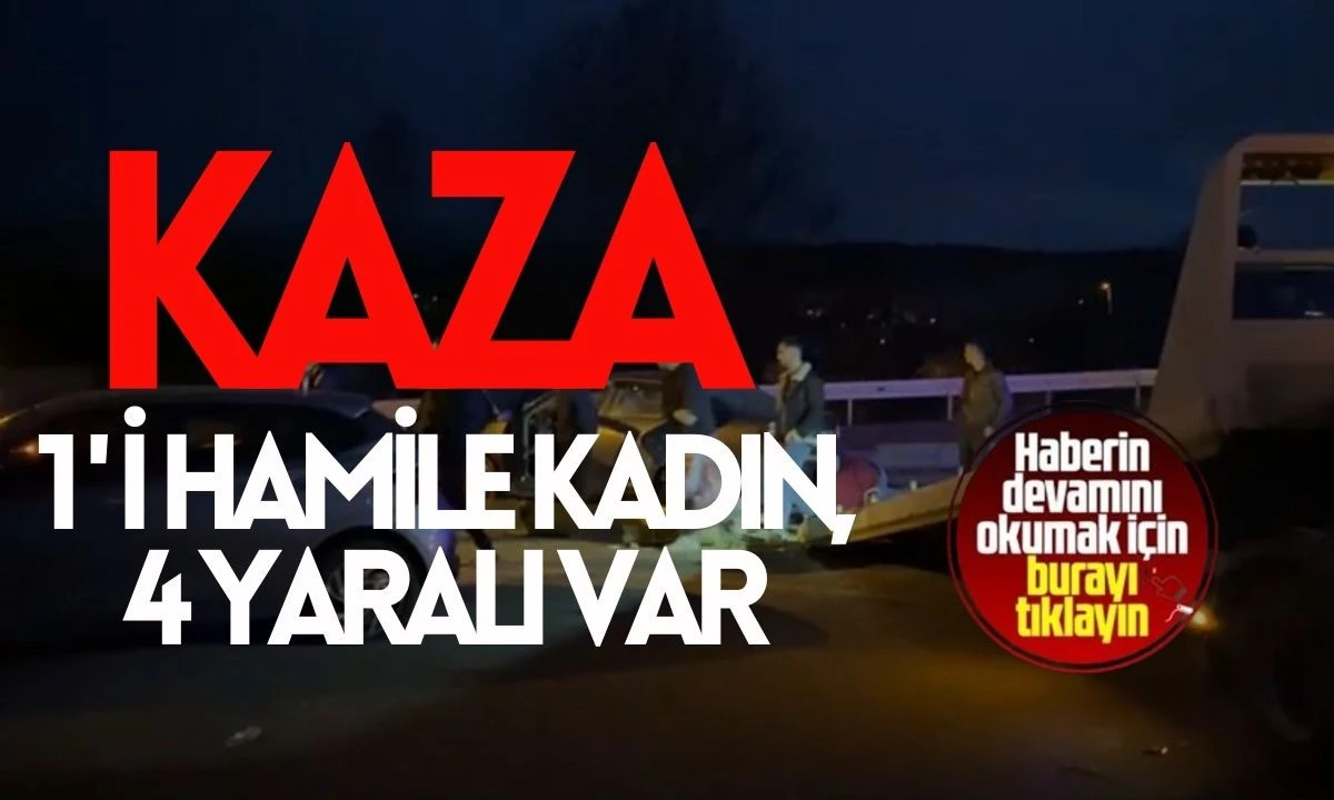 Kaza: 1’i hamile kadın, 4 yaralı var