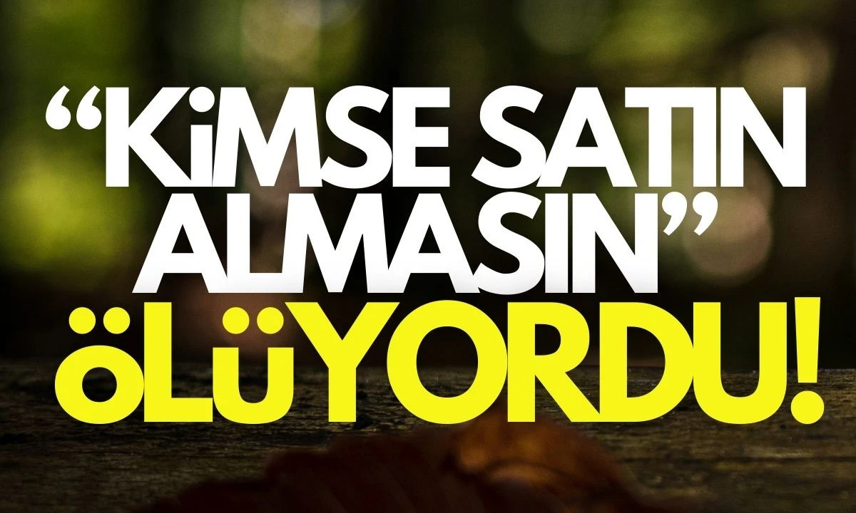 Kimse satın almasın! Ölüyordu 