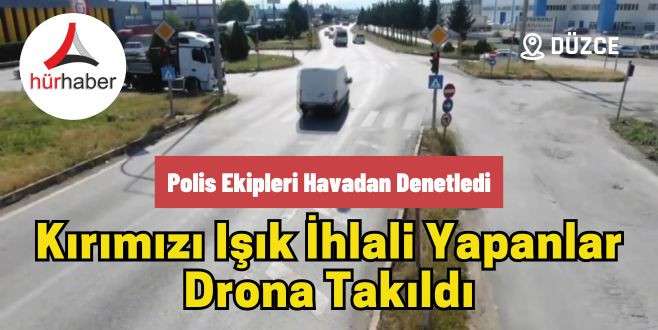 Kırımızı ışık ihlali yapanlar drona takıldı