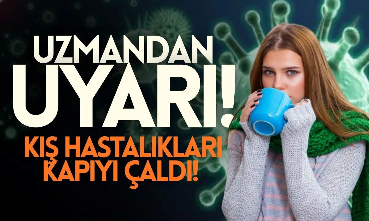 Kış hastalıkları kapıyı &ccedil;aldı! Uzman Uyardı