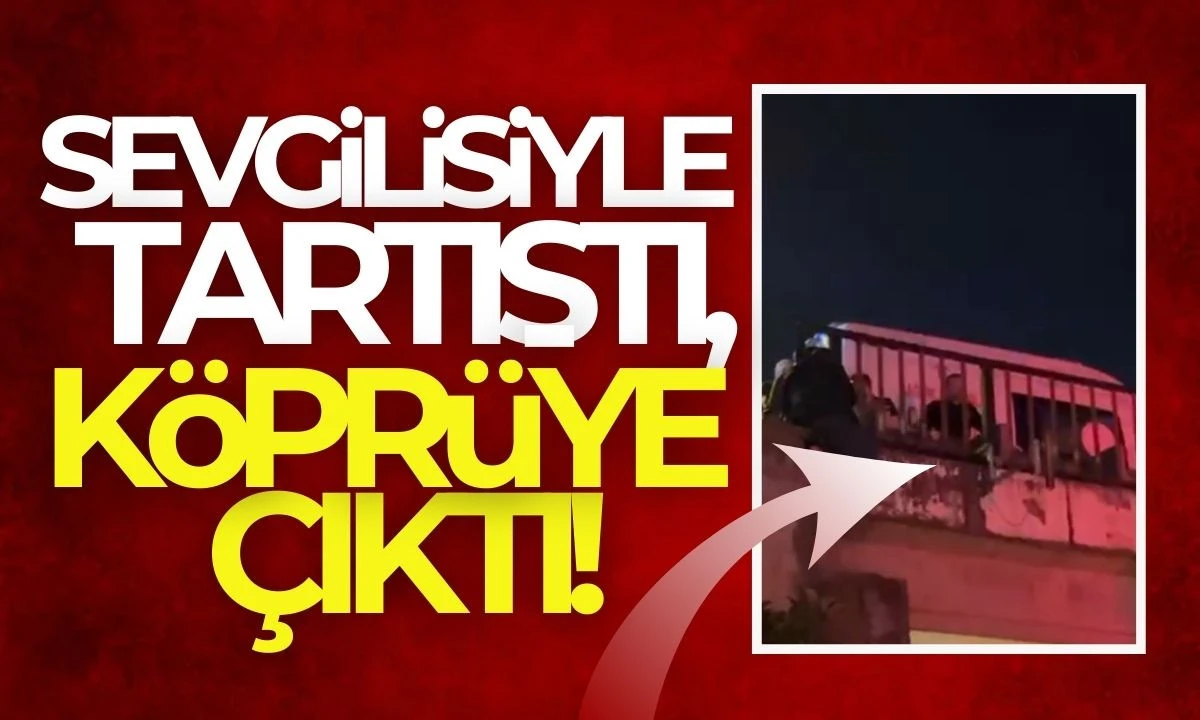Kız arkadaşı ile tartıştı , köprüye çıktı