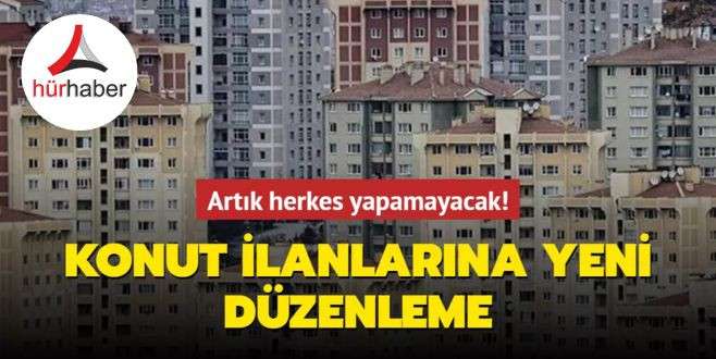 Konut ilanlarına yeni düzenleme: Artık herkes yapamayacak