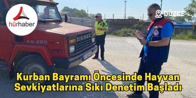 Kurban Bayramı öncesinde hayvan sevkiyatlarına sıkı denetim başladı