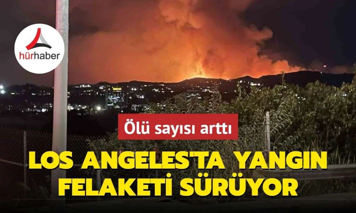 Los Angeles'ta yangın felaketi s&uuml;r&uuml;yor: &Ouml;l&uuml; sayısı 24'e y&uuml;kseldi' 
