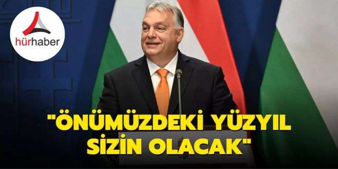 Macaristan Başbakanı Viktor Orban: Önümüzdeki yüzyıl sizin olacak