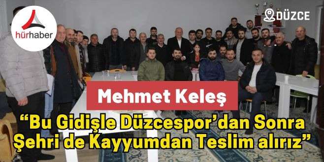 Mehmet Keleş “Bu gidişle Düzcespor’dan sonra şehri de kayyumdan teslim alırız”