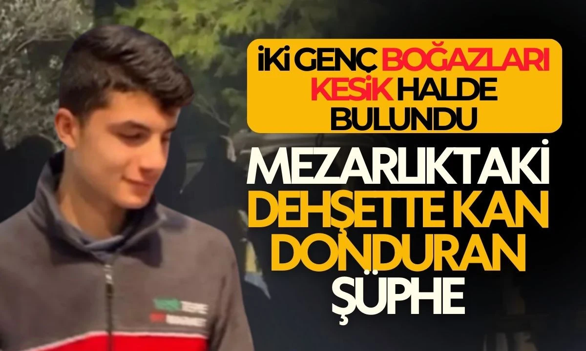 MEZARLIKTA KORKUN&Ccedil; OLAY: iki gencin cansız bedeniyle ilgili 'bı&ccedil;ak' 