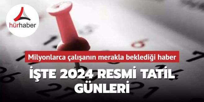 Milyonlarca &ccedil;alışanın merakla beklediği haber! İşte 2024 resmi tatil g&uuml;nleri