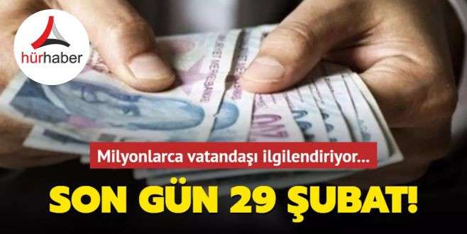 Milyonlarca vatandaşı ilgilendiriyor... Son gün 29 Şubat!