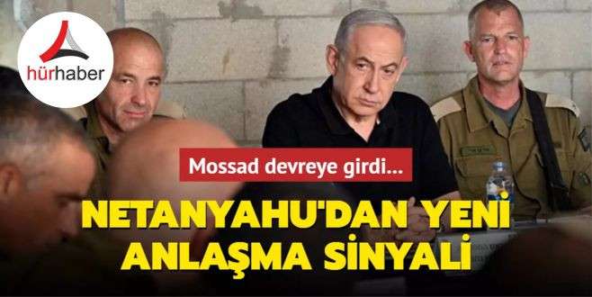 Mossad devreye girdi... Netanyahu'dan yeni anlaşma sinyali