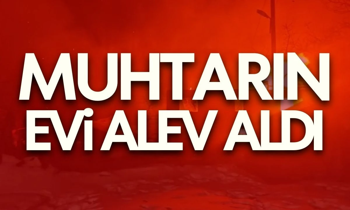 Muhtarın Evi Alev Aldı