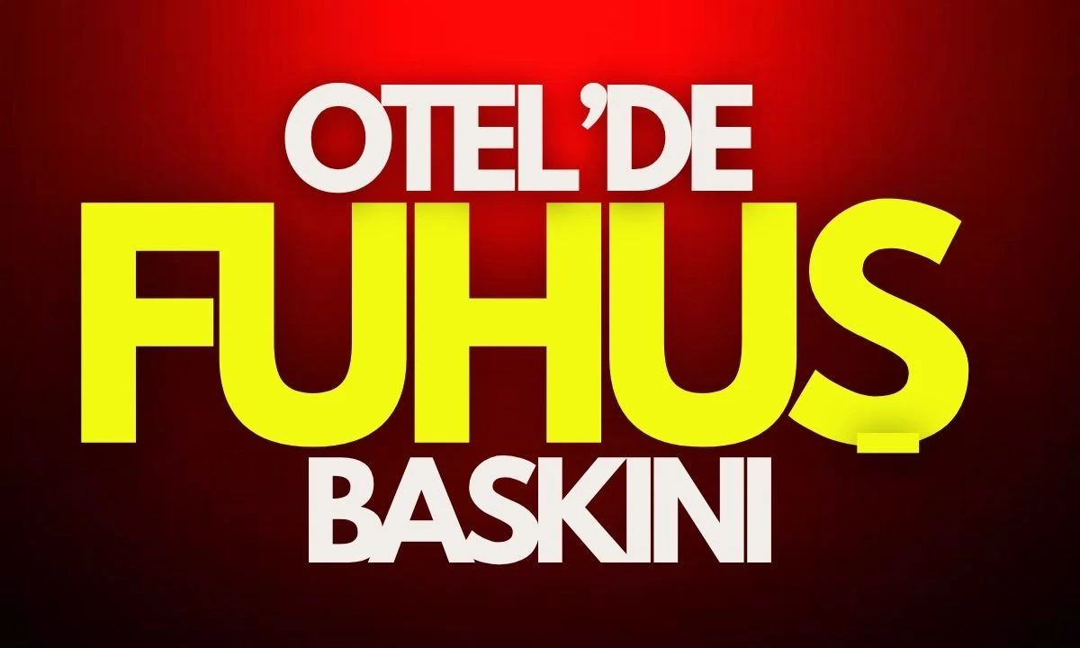 Otel'de FUHUŞ baskını: 3 tutuklama