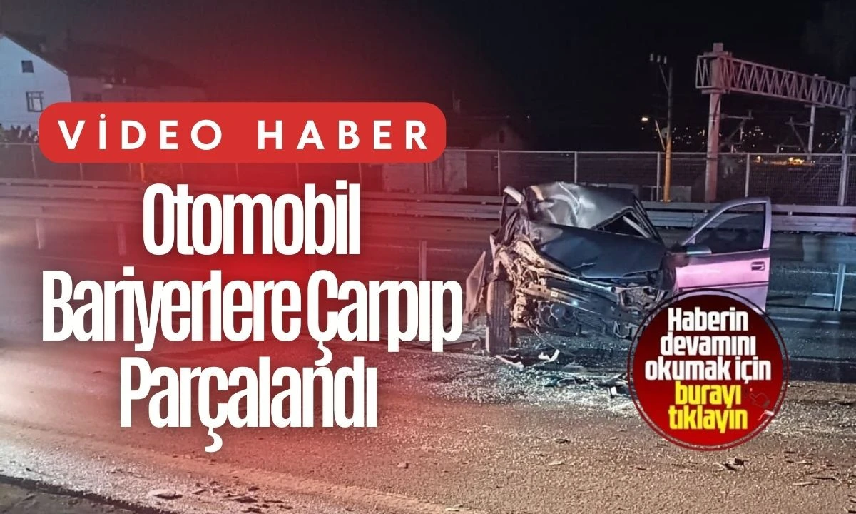 Otomobil Bariyerlere Çarpıp Parçalandı 