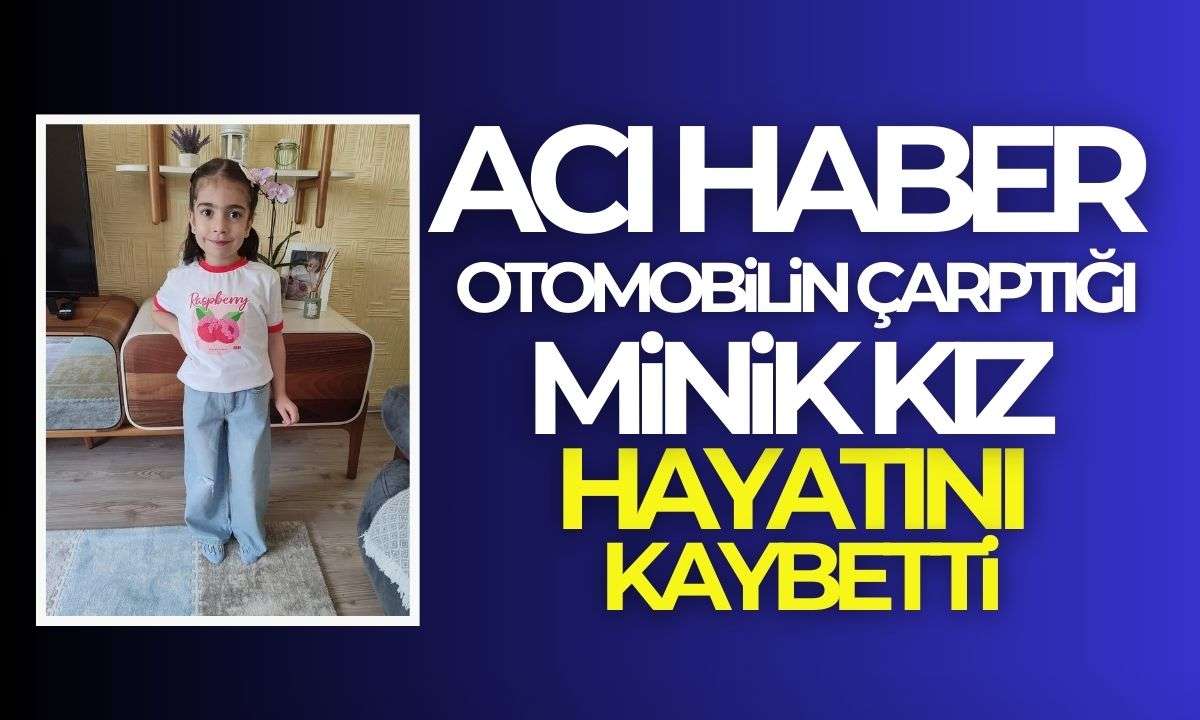 Oyun oynarken otomobilin çarptığı minik kız hayatını kaybetti! 
