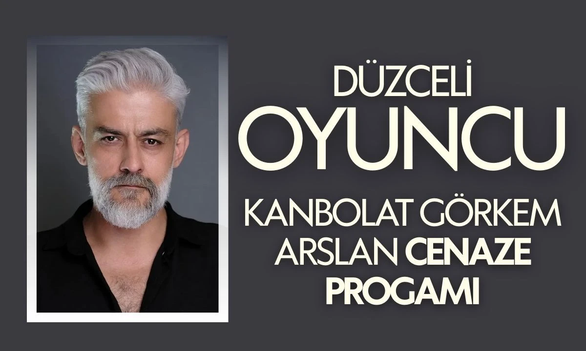 OYUNCU KANBOLAT G&Ouml;RKEM ARSLAN CENAZE PROGAMI KİMDİR?