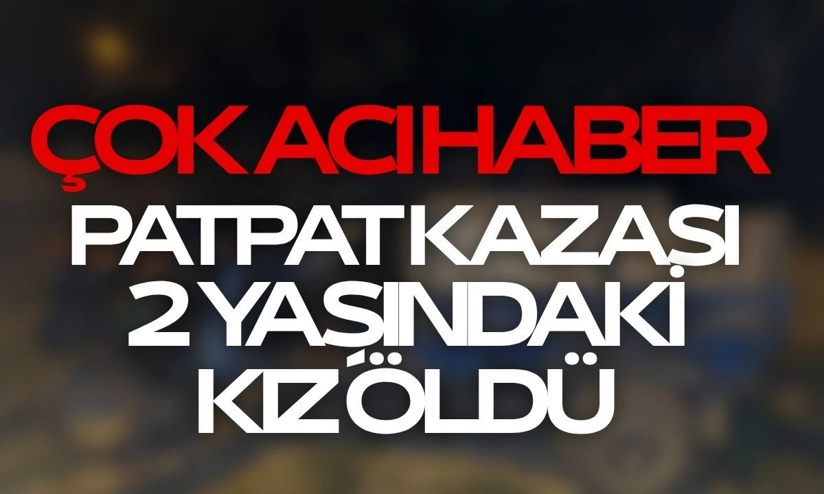 Patpat Kazası: 2 Yaşındaki Kız Öldü
