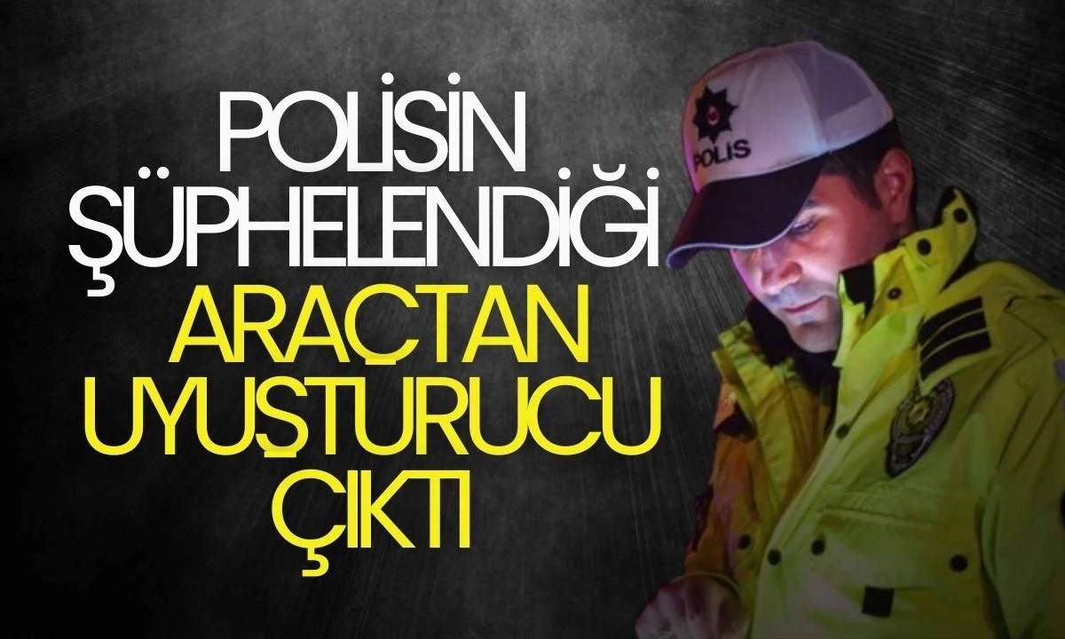Polisin şüphelendiği araçtan uyuşturucu çıktı! 