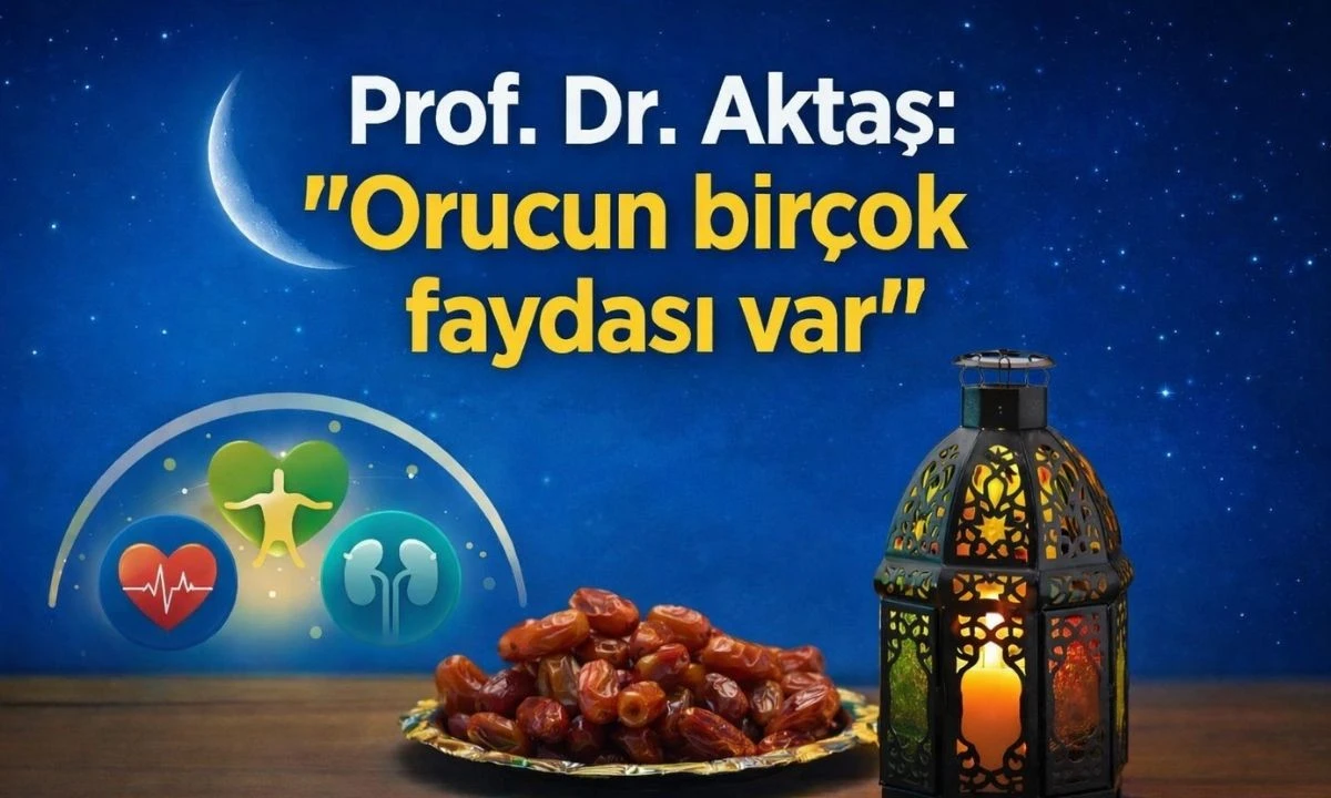 PROF. DR. AKTAŞ: "ORUCUN BİR&Ccedil;OK FAYDASI VAR"