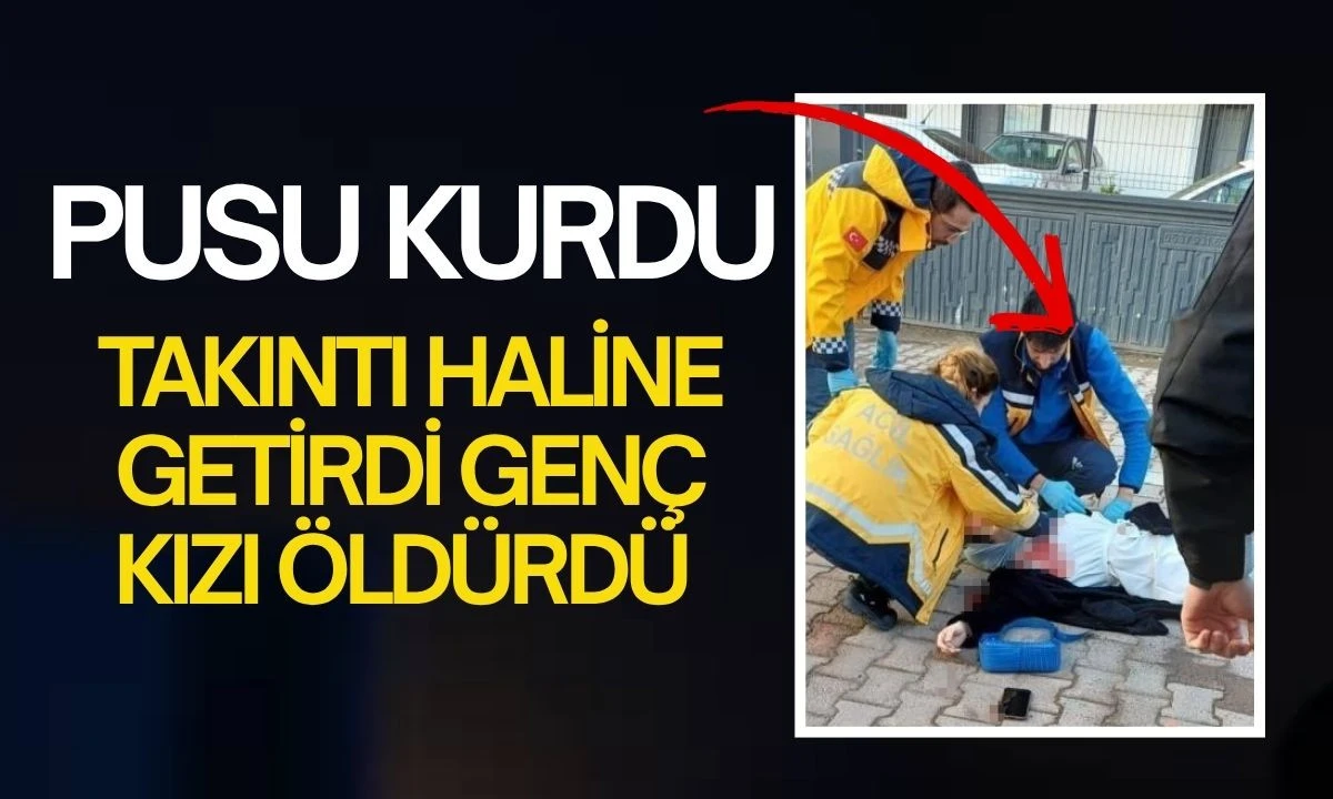Pusu Kurdu:Takıntı haline getirdi genç kızı öldürdü 