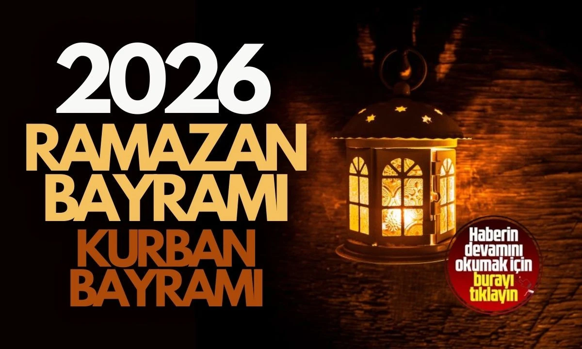 Ramazan Bayramı, Kurban Bayramı İşte 2026 Tam Tarihleri