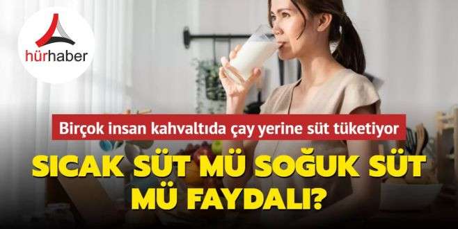 Sabahları süt içmek neye iyi gelir? Sıcak süt mü soğuk süt mü faydalı?