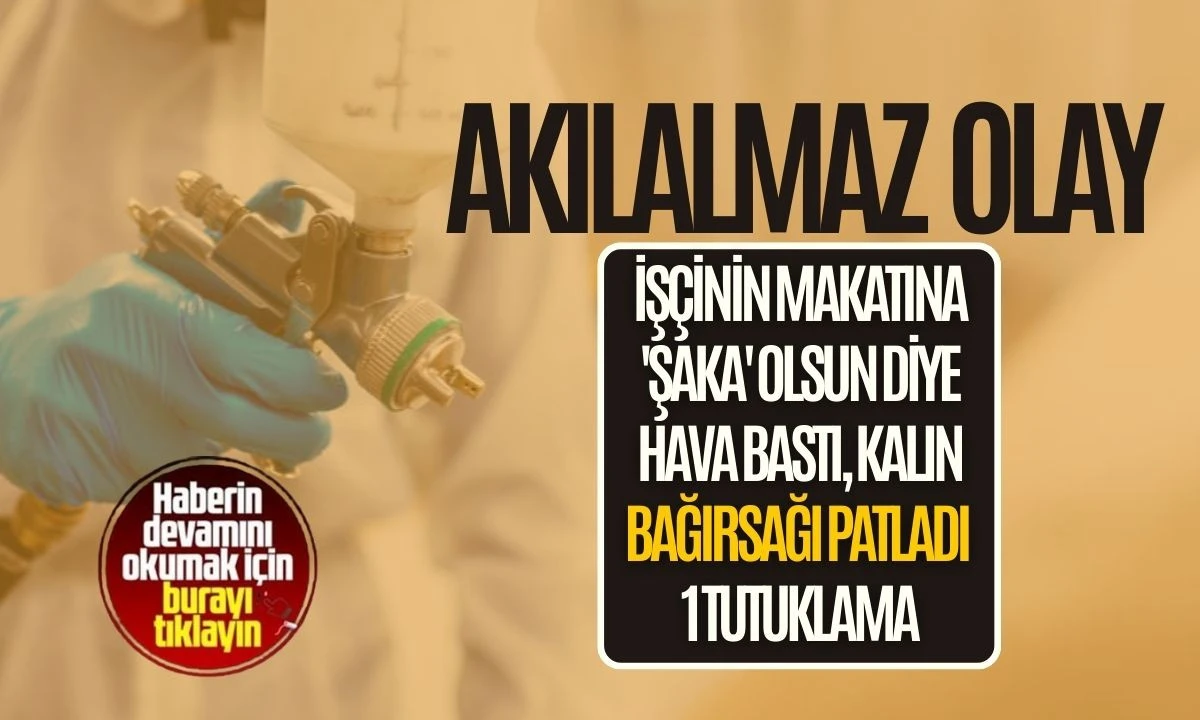 Şaka facia oldu: Kompresörle makattan hava: Kalın bağırsak yırtıldı