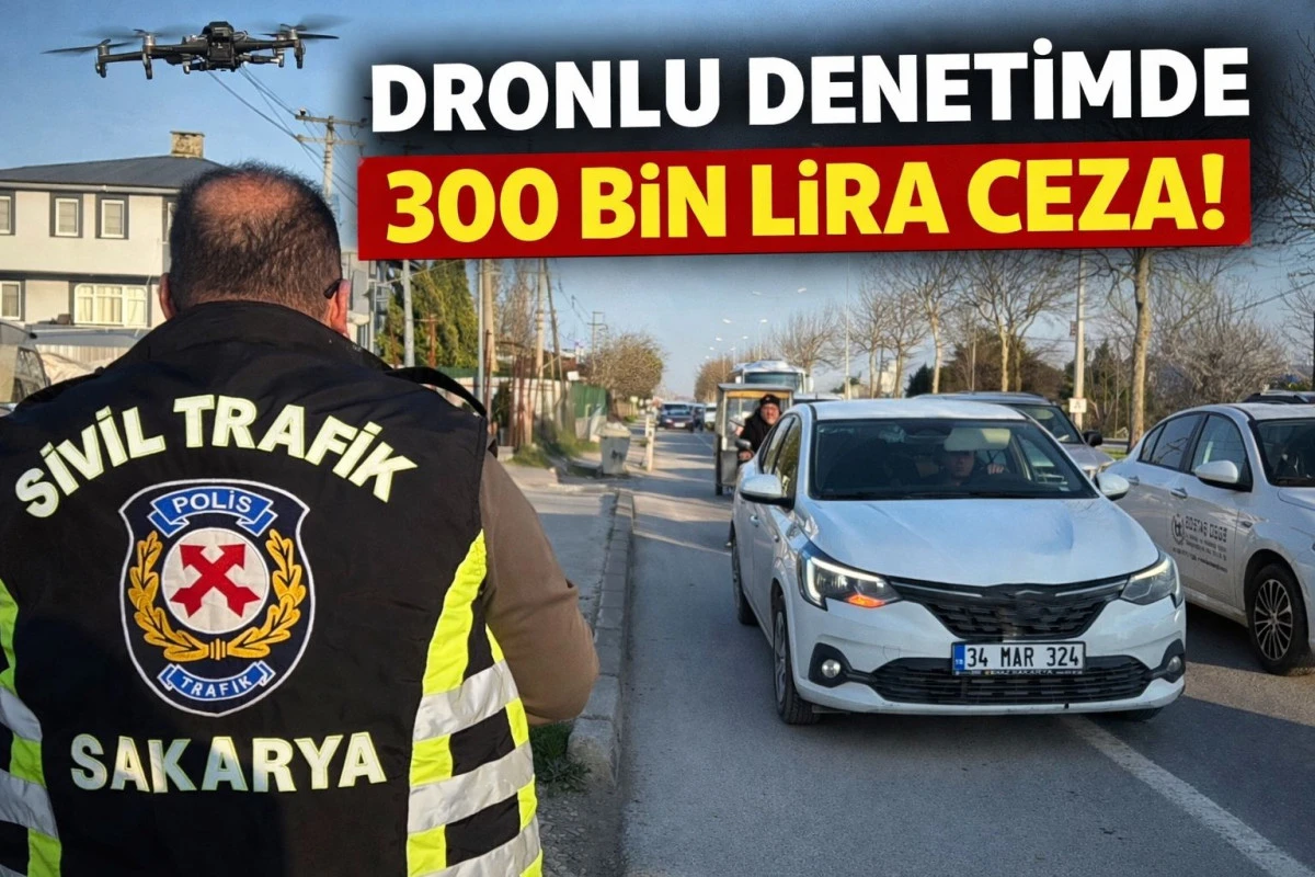 Sakarya&rsquo;da Dronlu Trafik Denetimi! 10 Dakikada 15 Araca 300 Bin Lira Ceza
