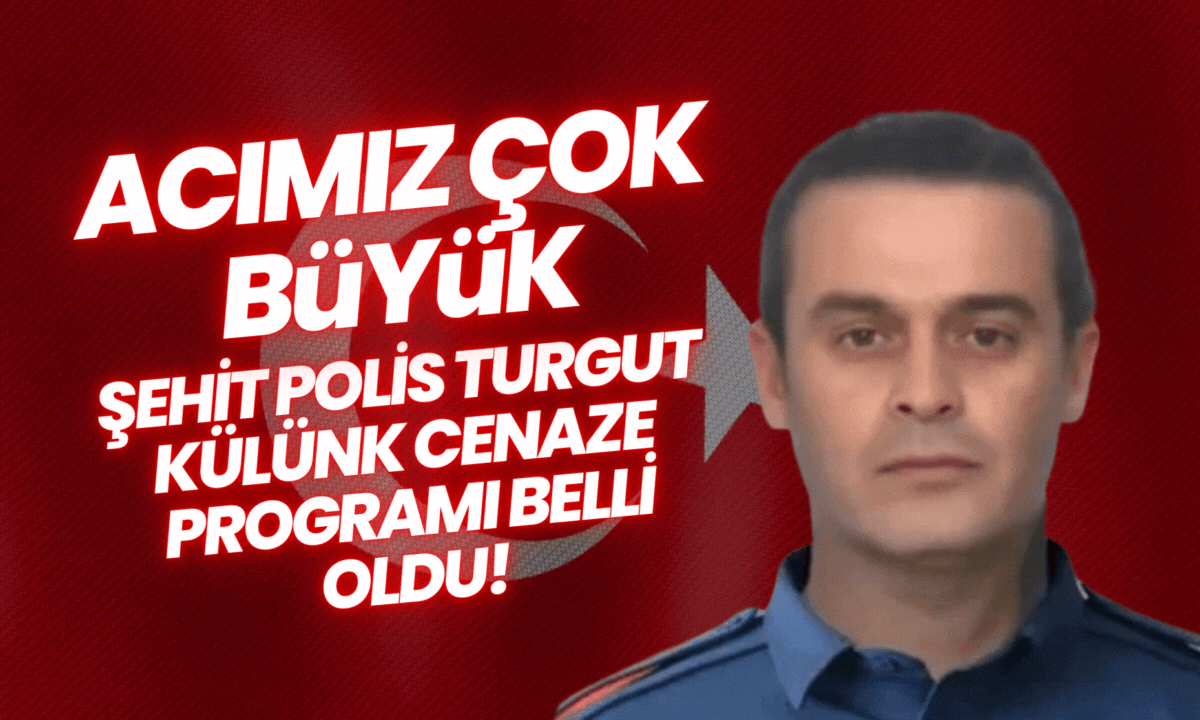 ŞEHİT POLİS TURGUT K&Uuml;L&Uuml;NK CENAZE PROGRAMI BELLİ OLDU!