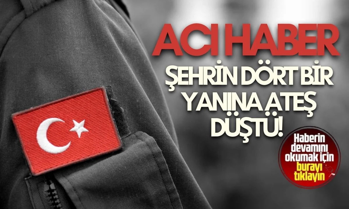 Şehrin d&ouml;rt bir yanına ateş d&uuml;şt&uuml;! Yasa boğan Vefat Haberleri