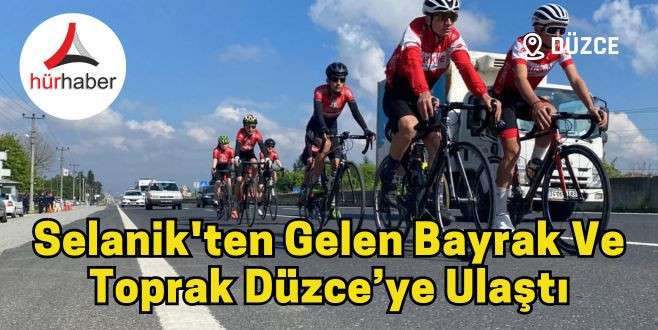 Selanik'ten gelen bayrak ve toprak Düzce’ye ulaştı