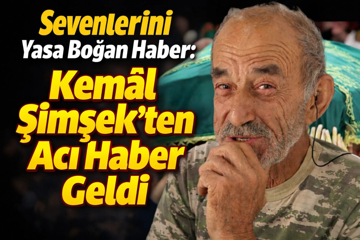 Sevenlerini Yasa Boğan Haber: Kem&acirc;l Şimşek&rsquo;ten Acı Haber Geldi