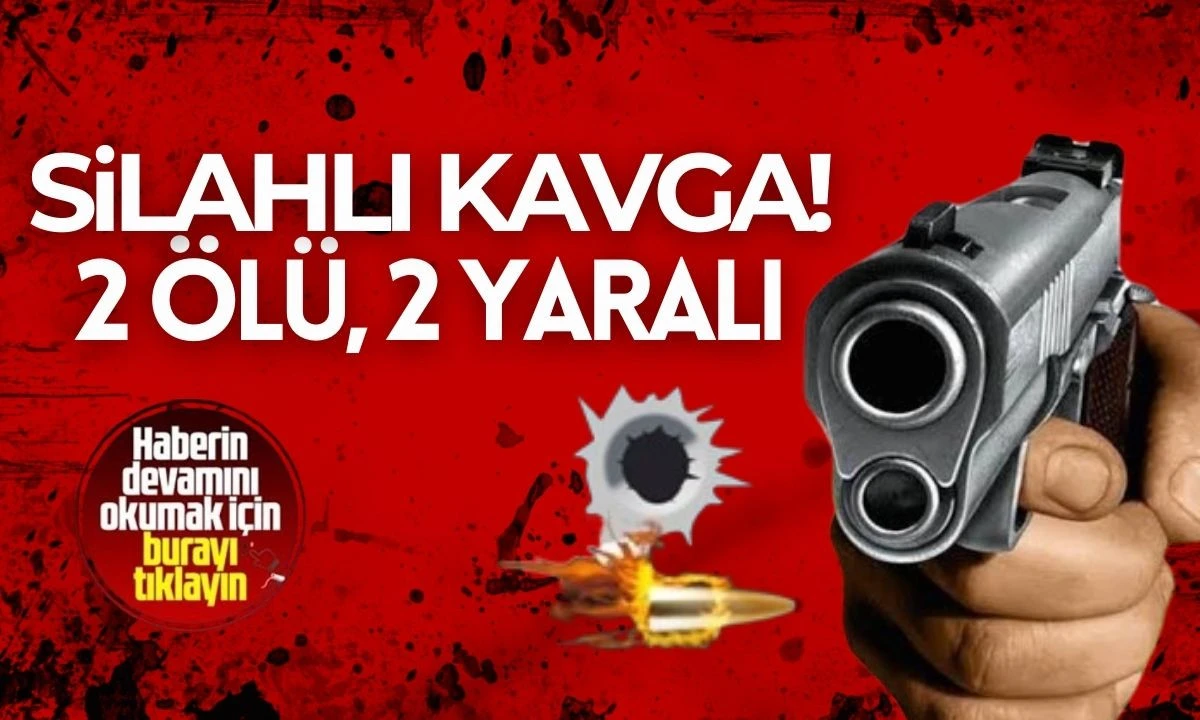 Silahlı Kavga: 2 &Ouml;l&uuml;, 2 Yaralı