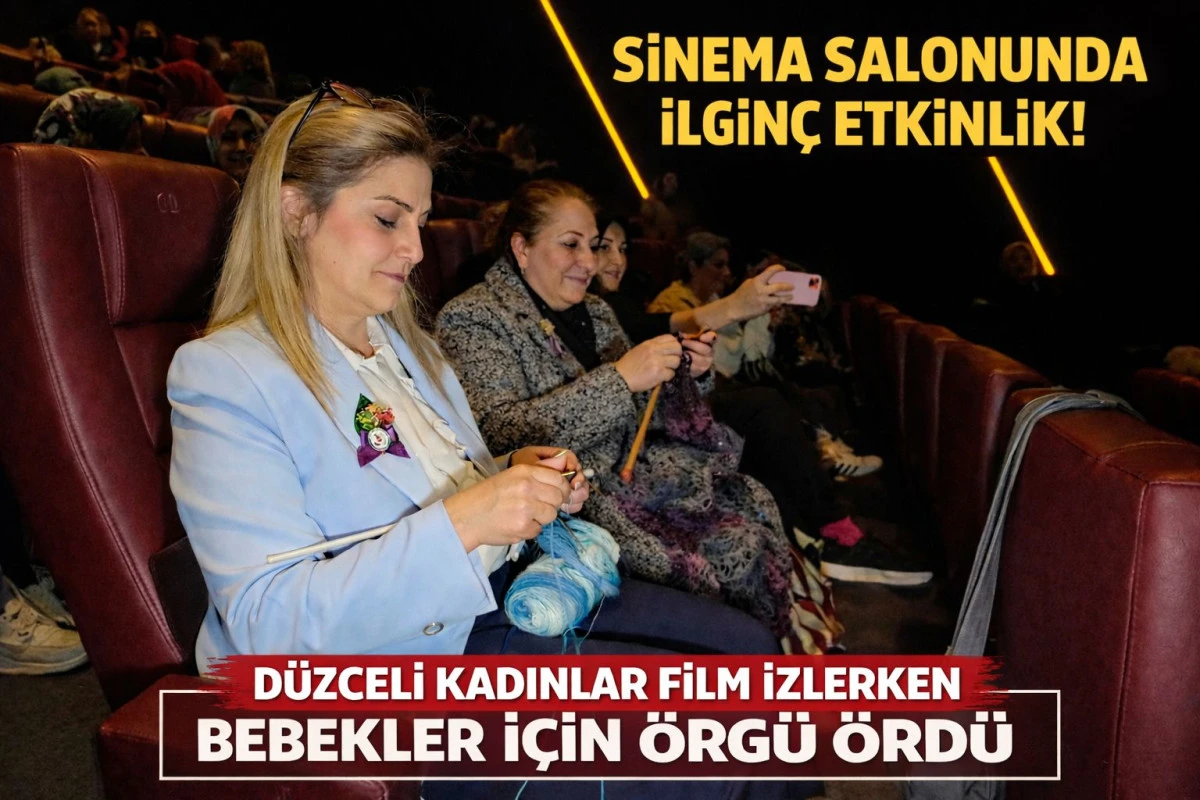 Sinema Salonunda &Ouml;rnek Dayanışma! D&uuml;zceli Kadınlar Bebekler İ&ccedil;in &Ouml;rg&uuml; &Ouml;rd&uuml;
