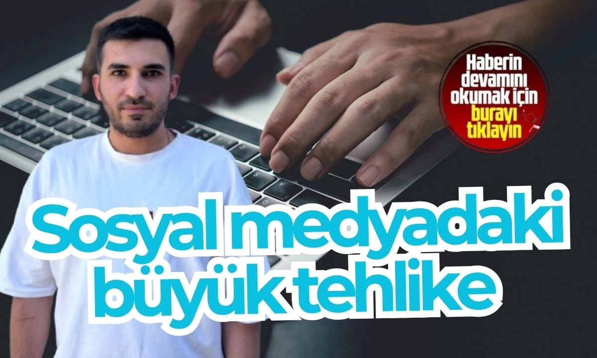 Sosyal medyadaki büyük tehlike! 