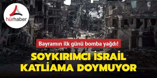Soykırımcı İsrail katliama doymuyor... Bayramın ilk g&uuml;n&uuml; bomba yağdı!