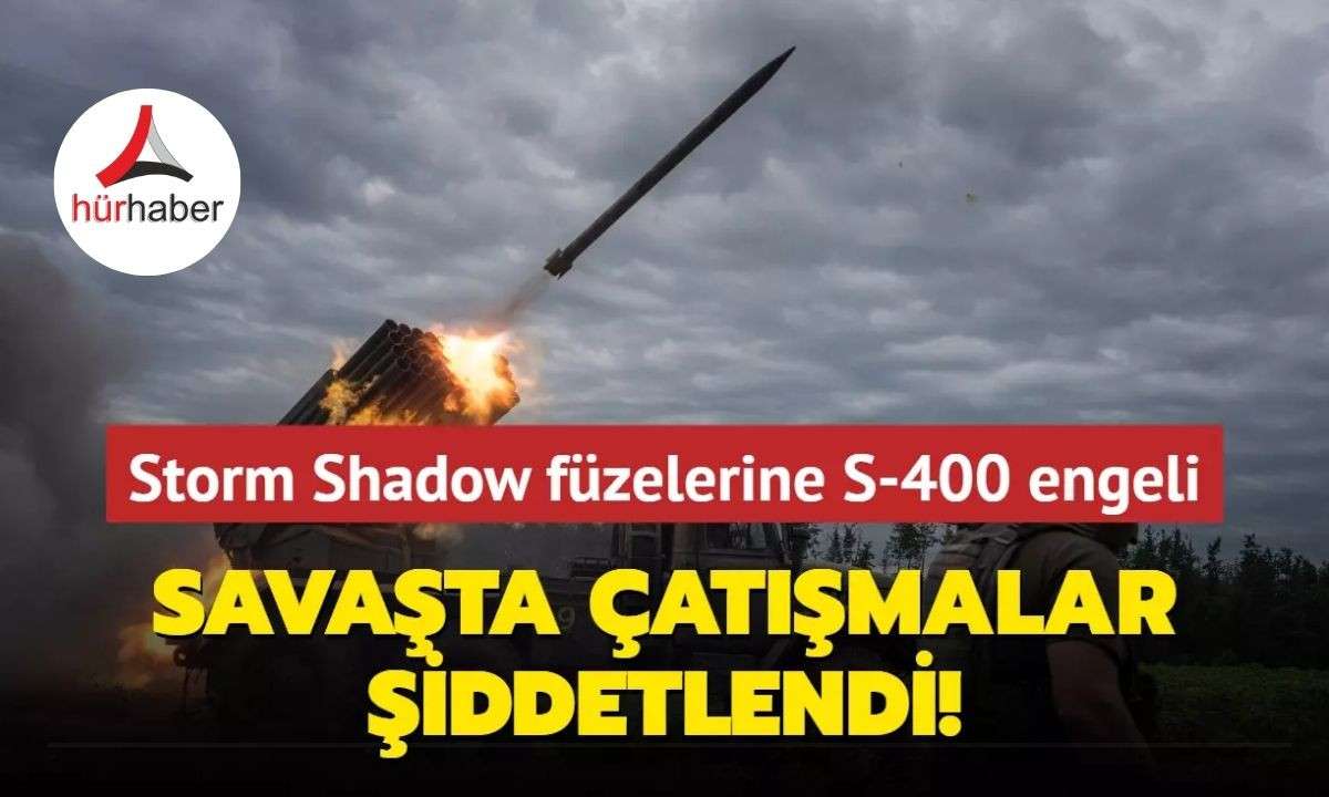Storm Shadow füzelerine S-400 engeli... Savaşta çatışmalar şiddetlendi!