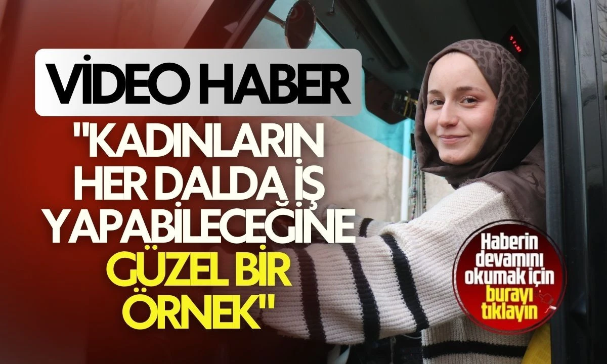 Sude Naz Top&ccedil;u "Kadınların her dalda iş yapabileceğine g&uuml;zel bir &ouml;rnek"