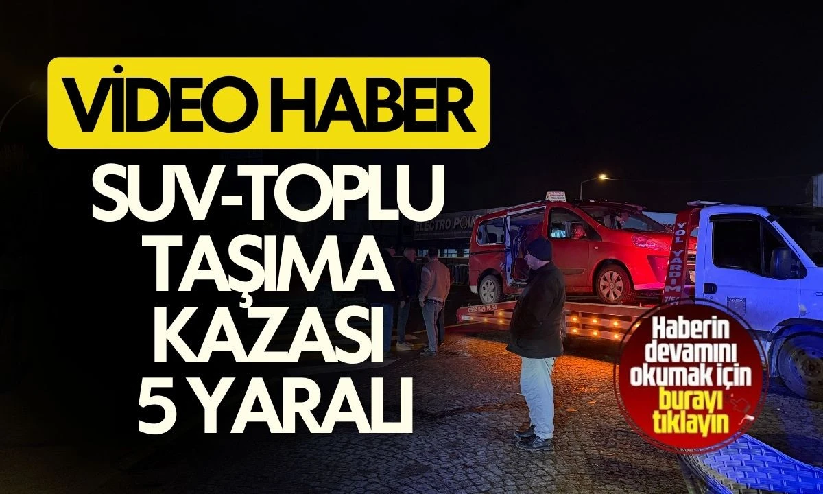 SUV-Toplu Taşıma Kazası: 5 Yaralı