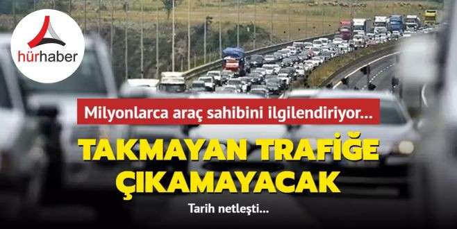 Takmayan trafiğe çıkamayacak işte detaylar..