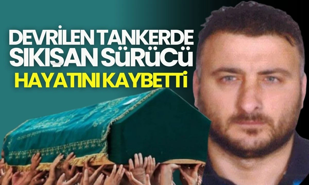 Tankerde sıkışan sürücü hayatını kaybetti