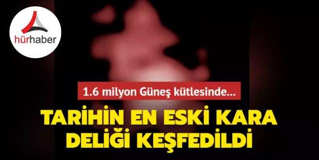 Tarihin en eski kara deliği keşfedildi: 1.6 milyon Güneş kütlesinde!