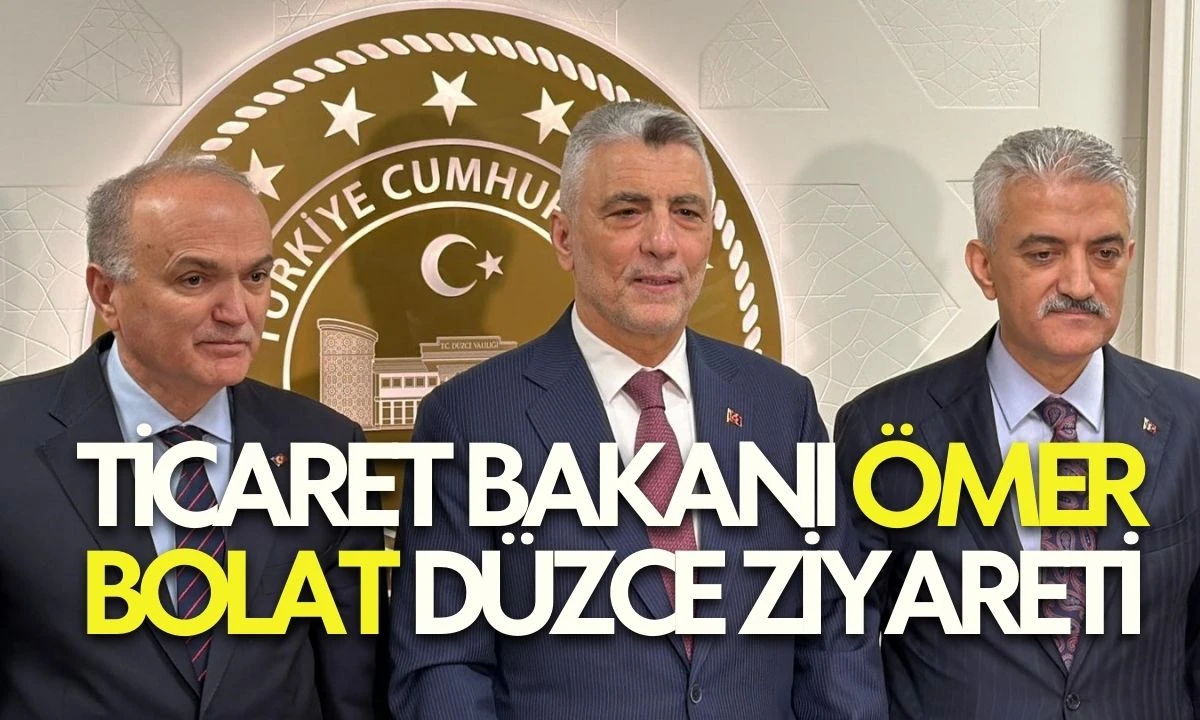 TİCARET BAKANI &Ouml;MER BOLAT D&Uuml;ZCE ZİYARETİ