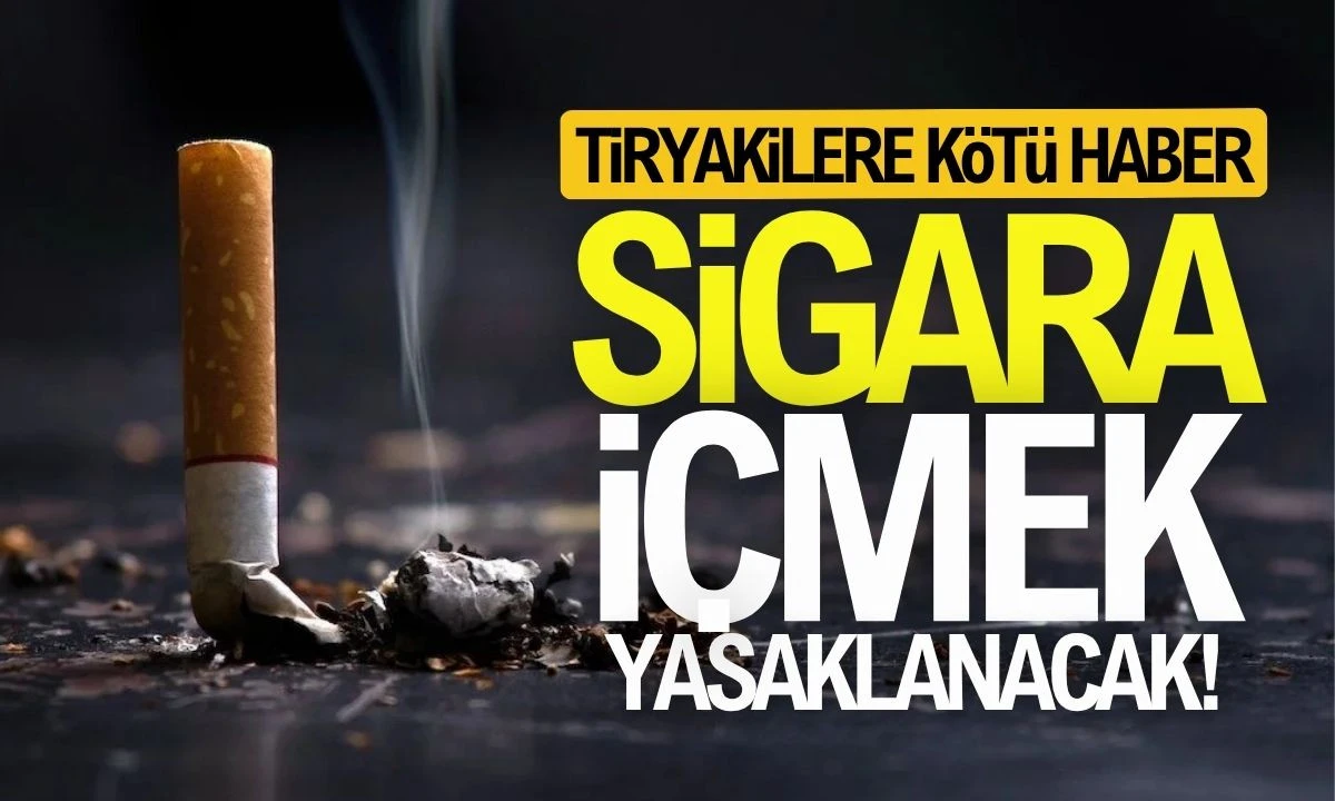 Tiryakilere kötü haber! Sigara içmek yasaklanacak 