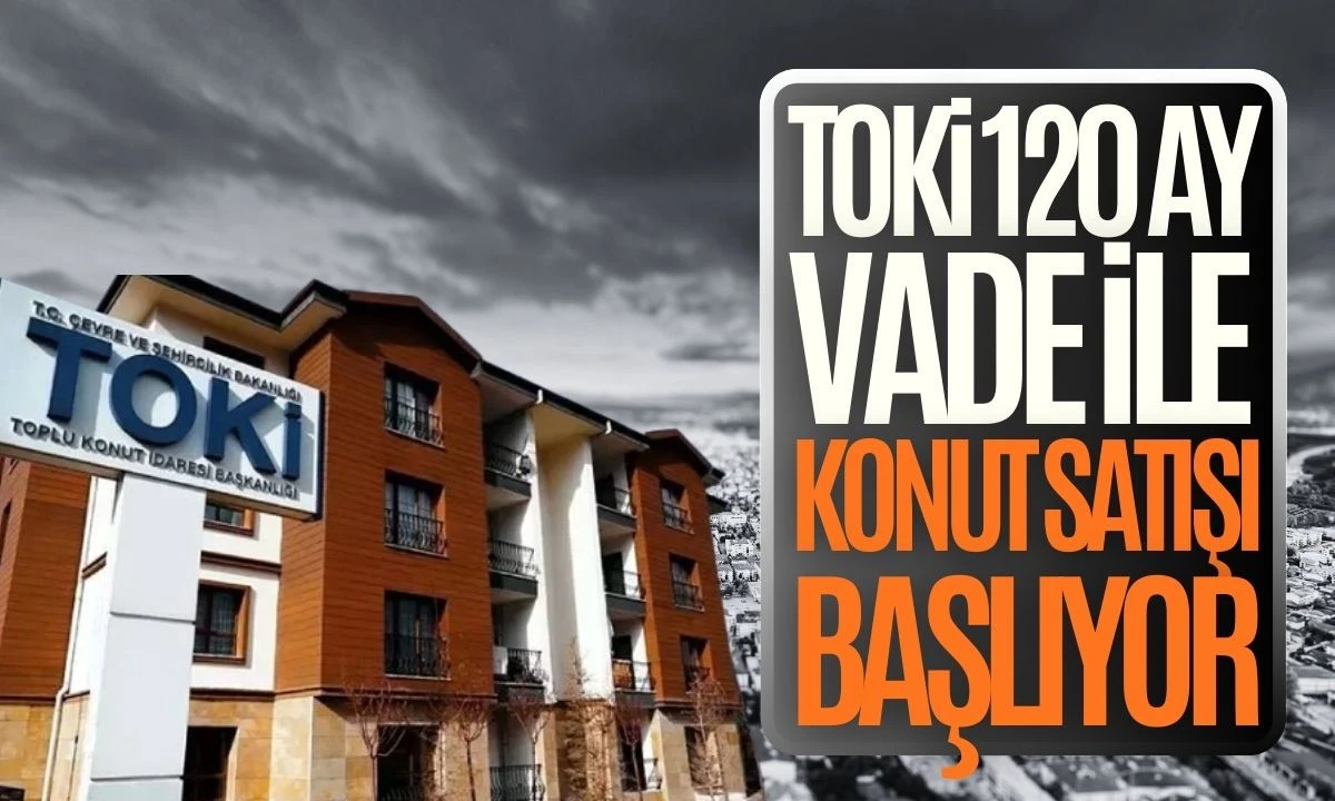 TOKİ 120 ay vade ile konut satışı başlıyor! 2026 Yılı 